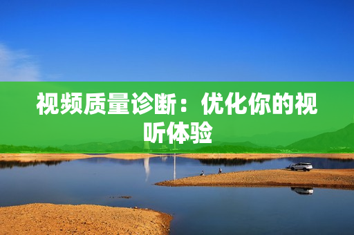 視頻質量診斷：優化你的視聽體驗