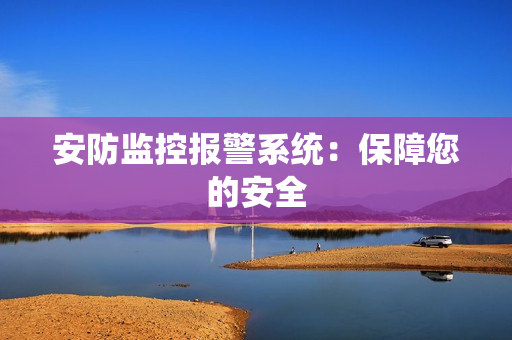 安防監控報警系統：保障您的安全