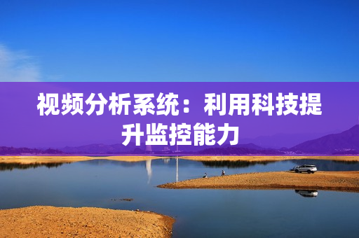視頻分析系統：利用科技提升監控能力