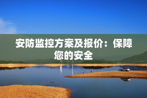 安防監控方案及報價：保障您的安全