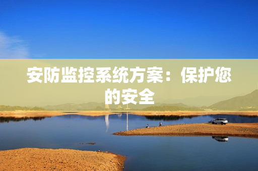 安防監控系統方案：保護您的安全