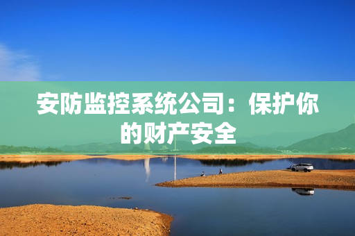 安防監控系統公司：保護你的財產安全