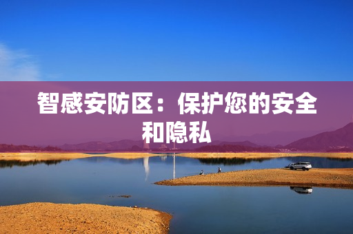 智感安防區(qū)：保護您的安全和隱私
