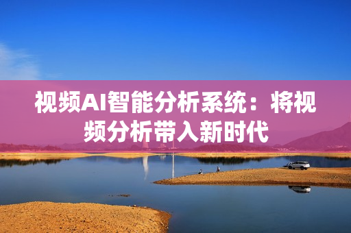 視頻AI智能分析系統(tǒng)：將視頻分析帶入新時(shí)代
