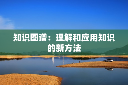 知識圖譜：理解和應用知識的新方法