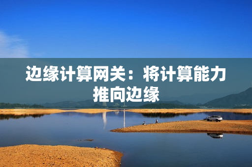 邊緣計算網關：將計算能力推向邊緣