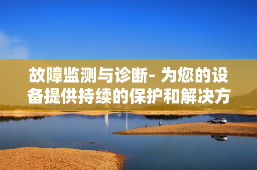 故障監測與診斷- 為您的設備提供持續的保護和解決方案