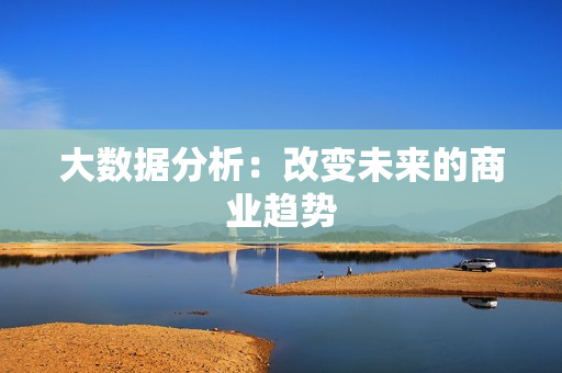 大數據分析：改變未來的商業趨勢