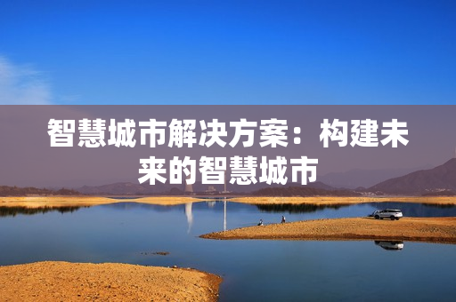 智慧城市解決方案：構建未來的智慧城市