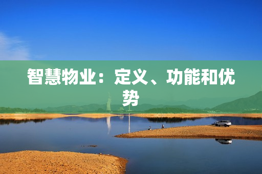 智慧物業(yè)：定義、功能和優(yōu)勢(shì)