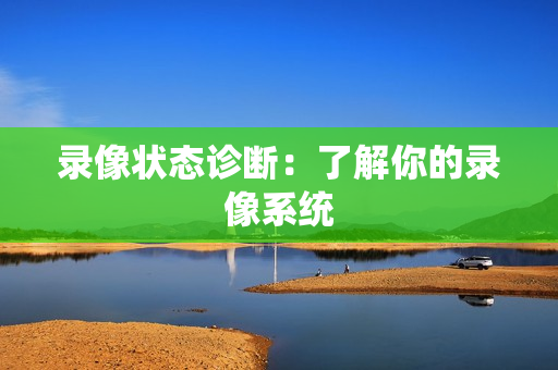 錄像狀態診斷：了解你的錄像系統