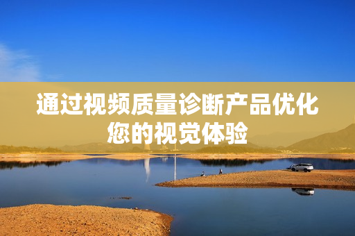 通過視頻質量診斷產品優化您的視覺體驗
