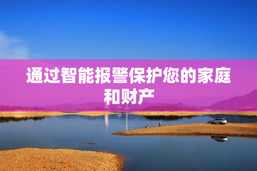 通過智能報(bào)警保護(hù)您的家庭和財(cái)產(chǎn)