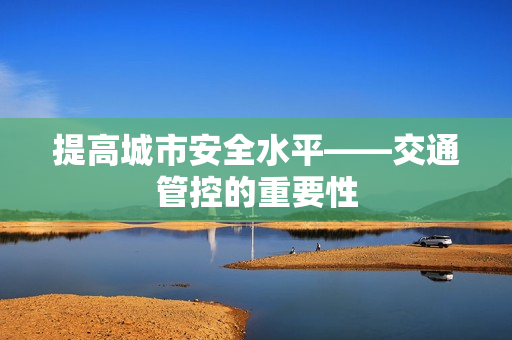 提高城市安全水平——交通管控的重要性