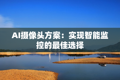 AI攝像頭方案：實現智能監控的最佳選擇
