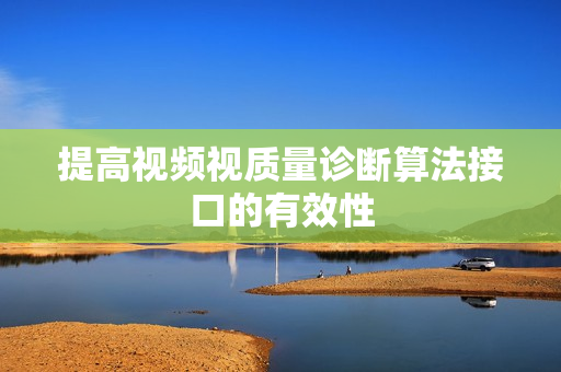 提高視頻視質量診斷算法接口的有效性