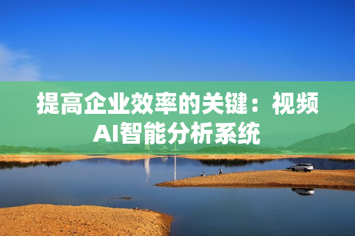提高企業效率的關鍵：視頻AI智能分析系統