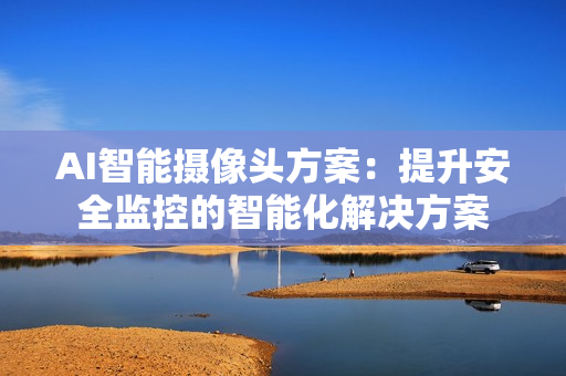 AI智能攝像頭方案：提升安全監控的智能化解決方案