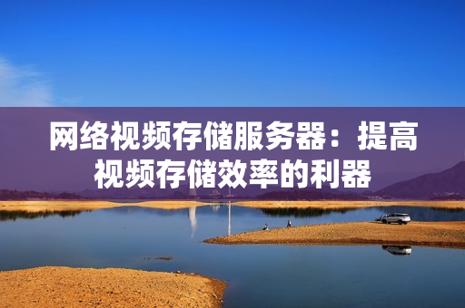 網(wǎng)絡視頻存儲服務器：提高視頻存儲效率的利器