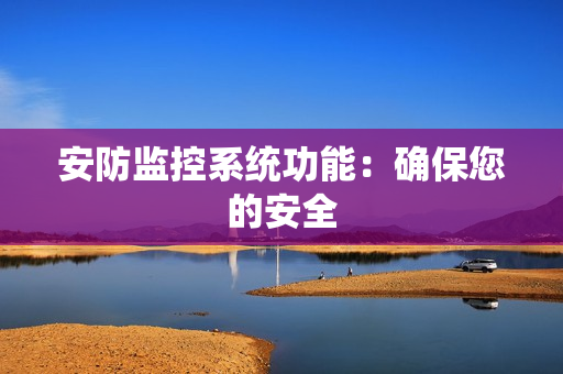 安防監控系統功能：確保您的安全