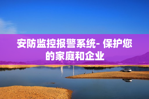 安防監控報警系統- 保護您的家庭和企業