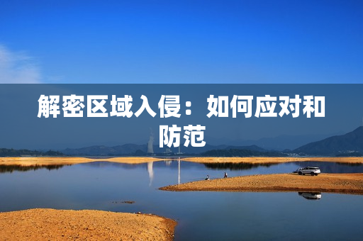 解密區域入侵：如何應對和防范