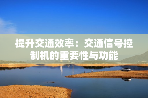 提升交通效率：交通信號控制機的重要性與功能