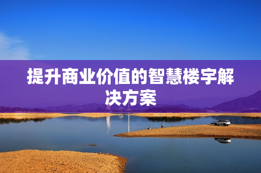 提升商業(yè)價(jià)值的智慧樓宇解決方案