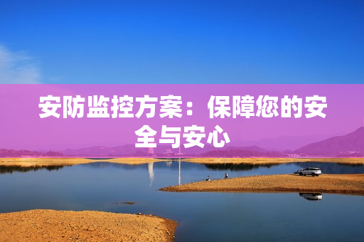 安防監控方案：保障您的安全與安心