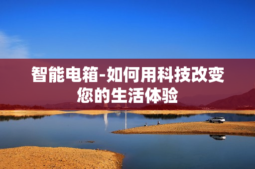 智能電箱-如何用科技改變您的生活體驗