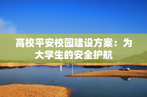 高校平安校園建設方案：為大學生的安全護航