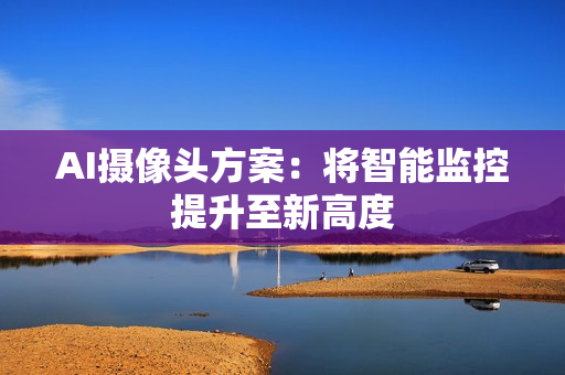 AI攝像頭方案：將智能監控提升至新高度