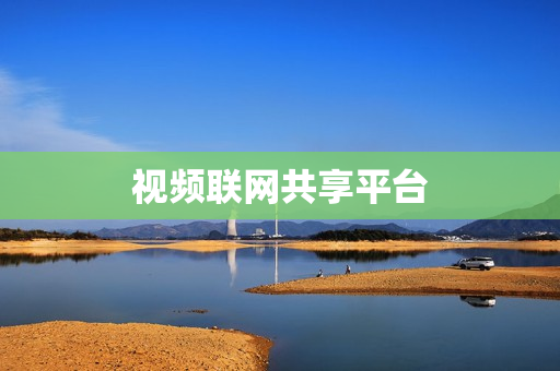 視頻聯(lián)網(wǎng)共享平臺