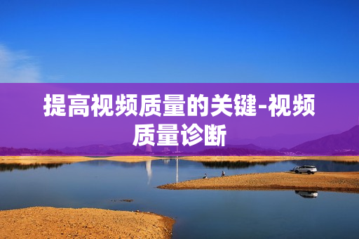 提高視頻質量的關鍵-視頻質量診斷