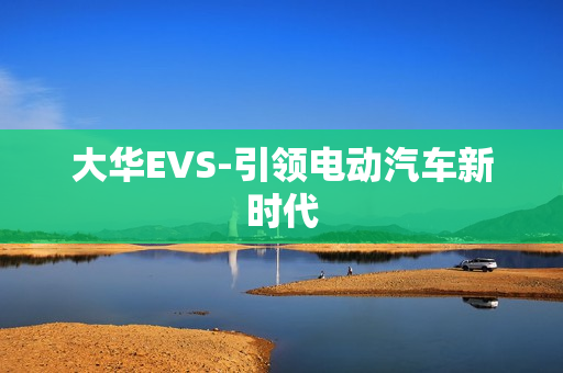 大華EVS-引領電動汽車新時代