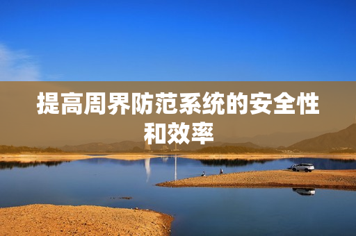 提高周界防范系統的安全性和效率