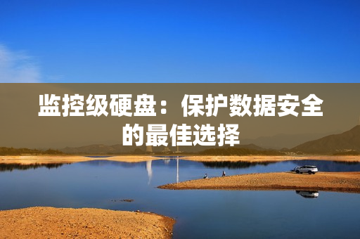 監控級硬盤：保護數據安全的最佳選擇