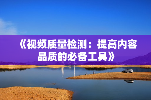 《視頻質量檢測：提高內容品質的必備工具》