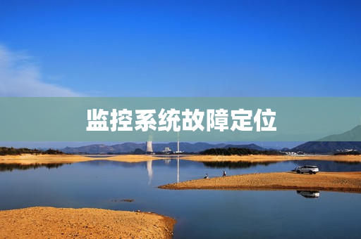 監(jiān)控系統(tǒng)故障定位