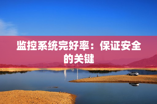 監(jiān)控系統(tǒng)完好率：保證安全的關鍵