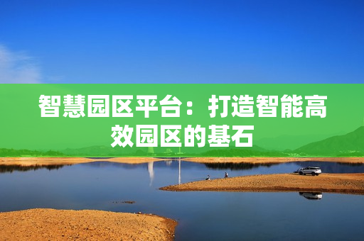 智慧園區(qū)平臺：打造智能高效園區(qū)的基石