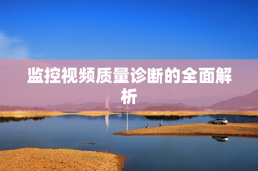 監(jiān)控視頻質(zhì)量診斷的全面解析
