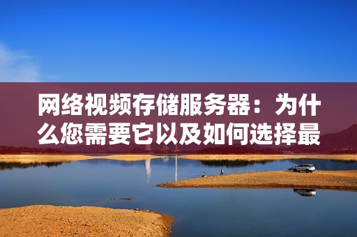 網絡視頻存儲服務器：為什么您需要它以及如何選擇最佳解決方案？