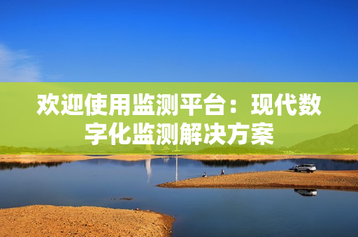 歡迎使用監測平臺：現代數字化監測解決方案
