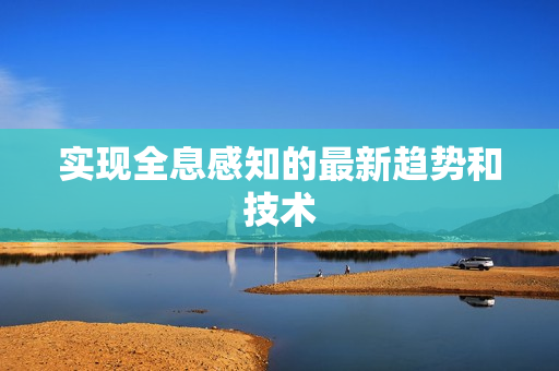 實現(xiàn)全息感知的最新趨勢和技術