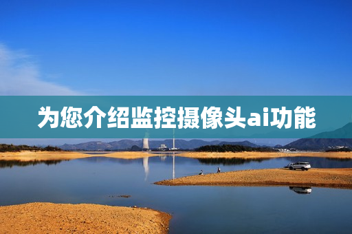為您介紹監(jiān)控攝像頭ai功能