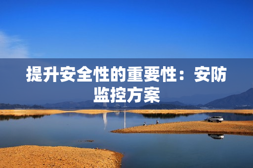 提升安全性的重要性：安防監(jiān)控方案