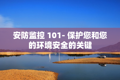 安防監控 101- 保護您和您的環境安全的關鍵