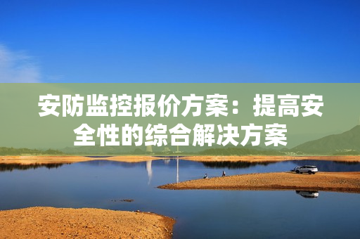 安防監控報價方案：提高安全性的綜合解決方案