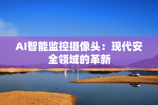 AI智能監控攝像頭：現代安全領域的革新